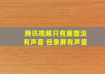 腾讯视频只有画面没有声音 但录屏有声音